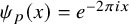 psi Subscript p Baseline left parenthesis x right parenthesis equals e Superscript minus 2 pi i x