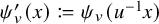 psi prime Subscript v Baseline left parenthesis x right parenthesis colon equals q psi Subscript v Baseline left parenthesis u Superscript negative 1 Baseline x right parenthesis