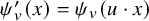 psi prime Subscript v Baseline left parenthesis x right parenthesis equals psi Subscript v Baseline left parenthesis u dot x right parenthesis