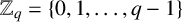 double struck upper Z Subscript q Baseline equals StartSet 0 comma 1 comma ellipsis comma q minus 1 EndSet