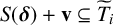 upper S left parenthesis bold italic delta right parenthesis plus bold v subset of or equal to upper T overtilde Subscript i