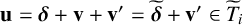 bold u equals bold italic delta plus bold v plus bold v Superscript prime Baseline equals bold italic delta overtilde plus bold v Superscript prime Baseline element of upper T overtilde Subscript i