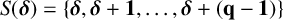 upper S left parenthesis bold italic delta right parenthesis equals StartSet bold italic delta comma bold italic delta plus bold 1 comma ellipsis comma bold italic delta plus left parenthesis bold q minus bold 1 right parenthesis EndSet