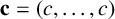 bold c equals left parenthesis c comma ellipsis comma c right parenthesis