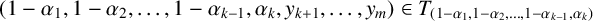 left parenthesis 1 minus alpha 1 comma 1 minus alpha 2 comma ellipsis comma 1 minus alpha Subscript k minus 1 Baseline comma alpha Subscript k Baseline comma y Subscript k plus 1 Baseline comma ellipsis comma y Subscript m Baseline right parenthesis element of upper T Subscript left parenthesis 1 minus alpha 1 comma 1 minus alpha 2 comma ellipsis comma 1 minus alpha Sub Subscript k minus 1 Subscript comma alpha Sub Subscript k Subscript right parenthesis