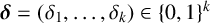 bold italic delta equals left parenthesis delta 1 comma ellipsis comma delta Subscript k Baseline right parenthesis element of left brace 0 comma 1 right brace Superscript k