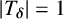 StartAbsoluteValue upper T Subscript bold italic delta Baseline EndAbsoluteValue equals 1