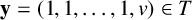 bold y equals left parenthesis 1 comma 1 comma ellipsis comma 1 comma v right parenthesis element of upper T