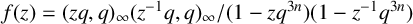 f left parenthesis z right parenthesis equals left parenthesis z q comma q right parenthesis Subscript infinity Baseline left parenthesis z Superscript negative 1 Baseline q comma q right parenthesis Subscript infinity Baseline divided by left parenthesis 1 minus z q Superscript 3 n Baseline right parenthesis left parenthesis 1 minus z Superscript negative 1 Baseline q Superscript 3 n Baseline right parenthesis