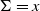 normal upper Sigma equals x