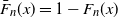 ModifyingAbove upper F With bar Subscript n Baseline left parenthesis x right parenthesis equals 1 minus upper F Subscript n Baseline left parenthesis x right parenthesis