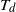 upper T Subscript d