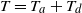 upper T equals upper T Subscript a Baseline plus upper T Subscript d