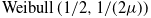 upper Weibull left parenthesis 1 divided by 2 comma 1 divided by left parenthesis 2 mu right parenthesis right parenthesis