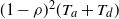 left parenthesis 1 minus rho right parenthesis squared left parenthesis upper T Subscript a Baseline plus upper T Subscript d Baseline right parenthesis