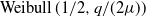 upper Weibull left parenthesis 1 divided by 2 comma q divided by left parenthesis 2 mu right parenthesis right parenthesis