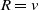 upper R equals v