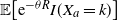 double struck upper E left bracket normal e Superscript minus theta upper R Baseline upper I left parenthesis upper X Subscript a Baseline equals k right parenthesis right bracket