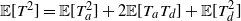 double struck upper E left bracket upper T squared right bracket equals double struck upper E left bracket upper T Subscript a Superscript 2 Baseline right bracket plus 2 double struck upper E left bracket upper T Subscript a Baseline upper T Subscript d Baseline right bracket plus double struck upper E left bracket upper T Subscript d Superscript 2 Baseline right bracket