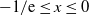 negative 1 divided by normal e less than or equals x less than or equals 0