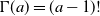 normal upper Gamma left parenthesis a right parenthesis equals left parenthesis a minus 1 right parenthesis factorial