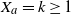 upper X Subscript a Baseline equals k greater than or equals 1