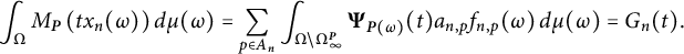 StartLayout 1st Row  integral Underscript normal upper Omega Endscripts upper M Subscript bold italic upper P Baseline left parenthesis t x Subscript n Baseline left parenthesis omega right parenthesis right parenthesis d mu left parenthesis omega right parenthesis equals sigma summation Underscript p element of upper A Subscript n Baseline Endscripts integral Underscript normal upper Omega minus normal upper Omega Subscript infinity Superscript bold italic upper P Baseline Endscripts bold upper Psi Subscript bold italic upper P left parenthesis omega right parenthesis Baseline left parenthesis t right parenthesis a Subscript n comma p Baseline f Subscript n comma p Baseline left parenthesis omega right parenthesis d mu left parenthesis omega right parenthesis equals upper G Subscript n Baseline left parenthesis t right parenthesis period EndLayout