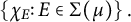 StartSet chi Subscript upper E Baseline colon upper E element of normal upper Sigma left parenthesis mu right parenthesis EndSet period