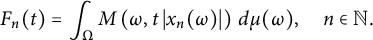 upper F Subscript n Baseline left parenthesis t right parenthesis equals integral Underscript normal upper Omega Endscripts upper M left parenthesis omega comma t StartAbsoluteValue x Subscript n Baseline left parenthesis omega right parenthesis EndAbsoluteValue right parenthesis d mu left parenthesis omega right parenthesis comma n element of double struck upper N period