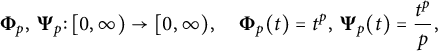 StartLayout 1st Row  bold upper Phi Subscript p Baseline comma bold upper Psi Subscript p Baseline colon left bracket 0 comma infinity right parenthesis right arrow left bracket 0 comma infinity right parenthesis comma bold upper Phi Subscript p Baseline left parenthesis t right parenthesis equals t Superscript p Baseline comma bold upper Psi Subscript p Baseline left parenthesis t right parenthesis equals StartFraction t Superscript p Baseline Over p EndFraction comma EndLayout