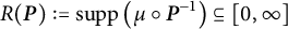 upper R left parenthesis bold italic upper P right parenthesis colon equals supp left parenthesis mu ring bold italic upper P Superscript negative 1 Baseline right parenthesis subset of or equal to left bracket 0 comma infinity right bracket
