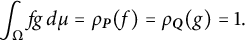 StartLayout 1st Row  integral Underscript normal upper Omega Endscripts f g d mu equals rho Subscript bold italic upper P Baseline left parenthesis f right parenthesis equals rho Subscript bold italic upper Q Baseline left parenthesis g right parenthesis equals 1 period EndLayout