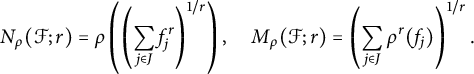 StartLayout 1st Row  upper N Subscript rho Baseline left parenthesis script upper F semicolon r right parenthesis equals rho left parenthesis left parenthesis sigma summation Underscript j element of upper J Endscripts f Subscript j Superscript r Baseline right parenthesis Superscript 1 divided by r Baseline right parenthesis comma upper M Subscript rho Baseline left parenthesis script upper F semicolon r right parenthesis equals left parenthesis sigma summation Underscript j element of upper J Endscripts rho Superscript r Baseline left parenthesis f Subscript j Baseline right parenthesis right parenthesis Superscript 1 divided by r Baseline period EndLayout