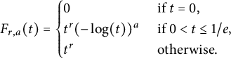 upper F Subscript r comma a Baseline left parenthesis t right parenthesis equals StartLayout Enlarged left brace 1st Row 1st Column 0 2nd Column if t equals 0 comma 2nd Row 1st Column t Superscript r Baseline left parenthesis minus log left parenthesis t right parenthesis right parenthesis Superscript a Baseline 2nd Column if 0 less than t less than or equals 1 divided by e comma 3rd Row 1st Column t Superscript r Baseline 2nd Column otherwise period EndLayout