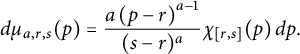 d mu Subscript a comma r comma s Baseline left parenthesis p right parenthesis equals StartFraction a left parenthesis p minus r right parenthesis Superscript a minus 1 Baseline Over left parenthesis s minus r right parenthesis Superscript a Baseline EndFraction chi Subscript left bracket r comma s right bracket Baseline left parenthesis p right parenthesis d p period