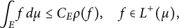 integral Underscript upper E Endscripts f d mu less than or equals upper C Subscript upper E Baseline rho left parenthesis f right parenthesis comma f element of upper L Superscript plus Baseline left parenthesis mu right parenthesis comma