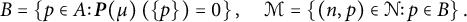 upper B equals StartSet p element of upper A colon bold italic upper P left parenthesis mu right parenthesis left parenthesis StartSet p EndSet right parenthesis equals 0 EndSet comma script upper M equals StartSet left parenthesis n comma p right parenthesis element of script upper N colon p element of upper B EndSet period