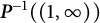 bold italic upper P Superscript negative 1 Baseline left parenthesis left parenthesis 1 comma infinity right parenthesis right parenthesis