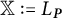 double struck upper X colon equals upper L Subscript bold italic upper P
