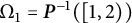 normal upper Omega 1 equals bold italic upper P Superscript negative 1 Baseline left parenthesis left bracket 1 comma 2 right parenthesis right parenthesis