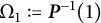 normal upper Omega 1 colon equals bold italic upper P Superscript negative 1 Baseline left parenthesis 1 right parenthesis