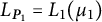 upper L Subscript bold italic upper P 1 Baseline equals upper L 1 left parenthesis mu 1 right parenthesis