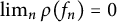limit Underscript n Endscripts rho left parenthesis f Subscript n Baseline right parenthesis equals 0