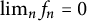 limit Underscript n Endscripts f Subscript n Baseline equals 0