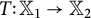 upper T colon double struck upper X 1 right arrow double struck upper X 2