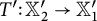 upper T prime colon double struck upper X prime 2 right arrow double struck upper X prime 1