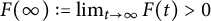 upper F left parenthesis infinity right parenthesis colon equals limit Underscript t right arrow infinity Endscripts upper F left parenthesis t right parenthesis greater than 0