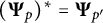 left parenthesis bold upper Psi Subscript p Baseline right parenthesis Superscript asterisk Baseline equals bold upper Psi Subscript p prime