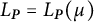 upper L Subscript bold italic upper P Baseline equals upper L Subscript bold italic upper P Baseline left parenthesis mu right parenthesis