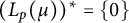 left parenthesis upper L Subscript p Baseline left parenthesis mu right parenthesis right parenthesis Superscript asterisk Baseline equals StartSet 0 EndSet